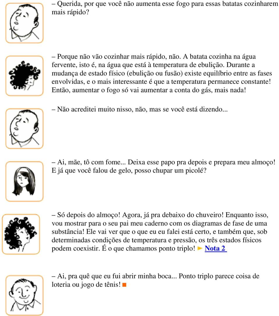 Durante a mudança de estado físico (ebulição ou fusão) existe equilíbrio entre as fases envolvidas, e o mais interessante é que a temperatura permanece constante!