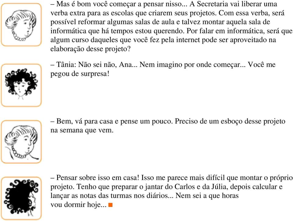 Por falar em informática, será que algum curso daqueles que você fez pela internet pode ser aproveitado na elaboração desse projeto? Tânia: Não sei não, Ana... Nem imagino por onde começar.