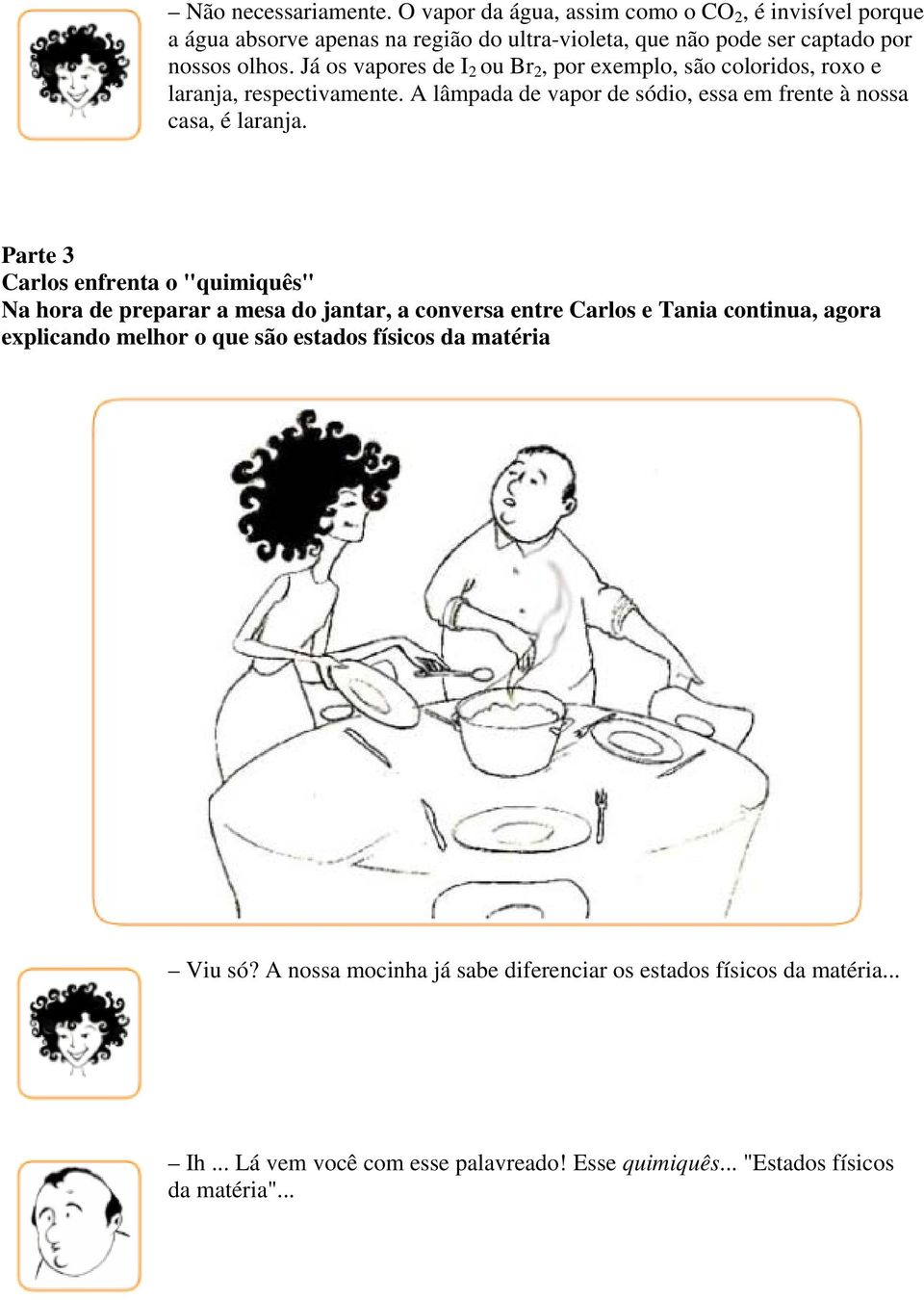 Parte 3 Carlos enfrenta o "quimiquês" Na hora de preparar a mesa do jantar, a conversa entre Carlos e Tania continua, agora explicando melhor o que são estados físicos