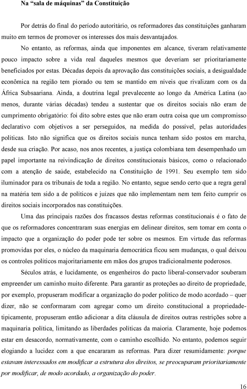 Décadas depois da aprovação das constituições sociais, a desigualdade econômica na região tem piorado ou tem se mantido em níveis que rivalizam com os da África Subsaariana.