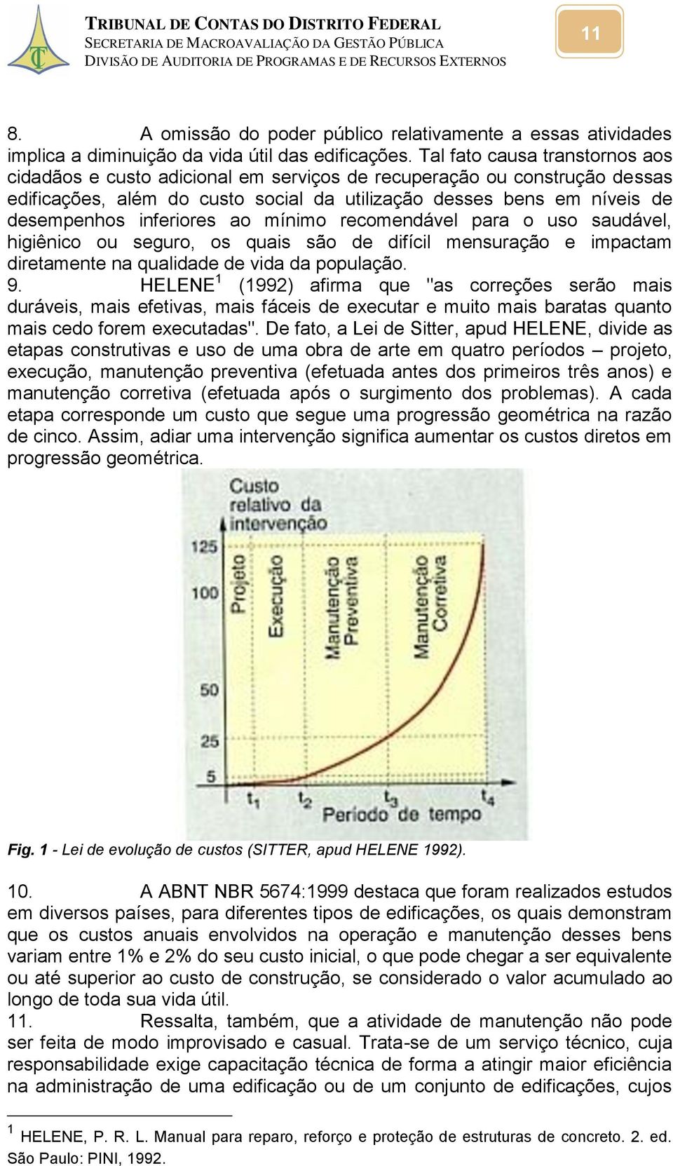 inferiores ao mínimo recomendável para o uso saudável, higiênico ou seguro, os quais são de difícil mensuração e impactam diretamente na qualidade de vida da população. 9.