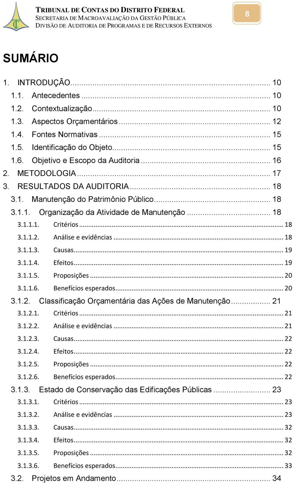 .. 18 3.1.1.2. Análise e evidências... 18 3.1.1.3. Causas... 19 3.1.1.4. Efeitos... 19 3.1.1.5. Proposições... 20 3.1.1.6. Benefícios esperados... 20 3.1.2. Classificação Orçamentária das Ações de Manutenção.