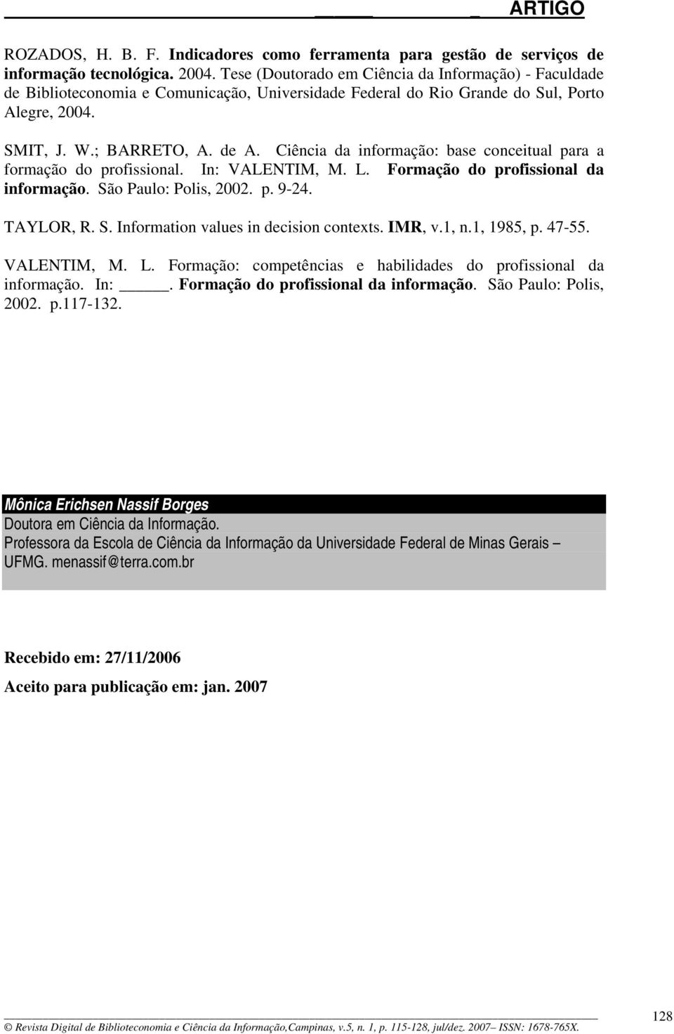 Ciência da informação: base conceitual para a formação do profissional. In: VALENTIM, M. L. Formação do profissional da informação. São Paulo: Polis, 2002. p. 9-24. TAYLOR, R. S. Information values in decision contexts.