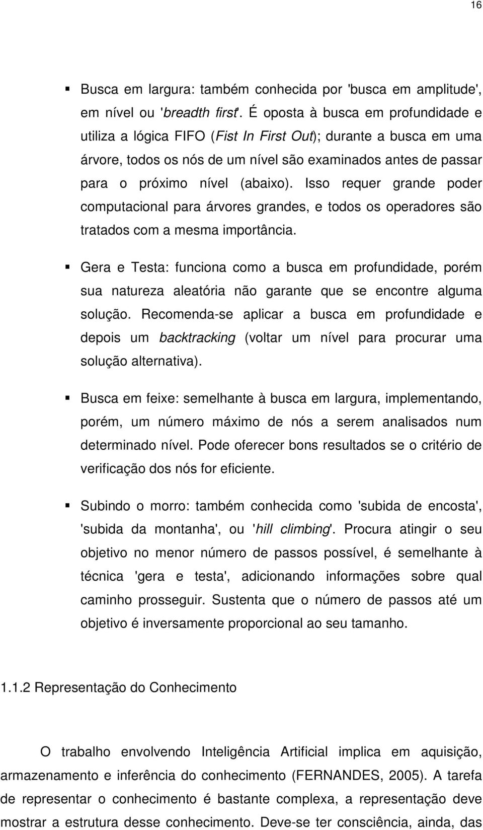 Isso requer grande poder computacional para árvores grandes, e todos os operadores são tratados com a mesma importância.