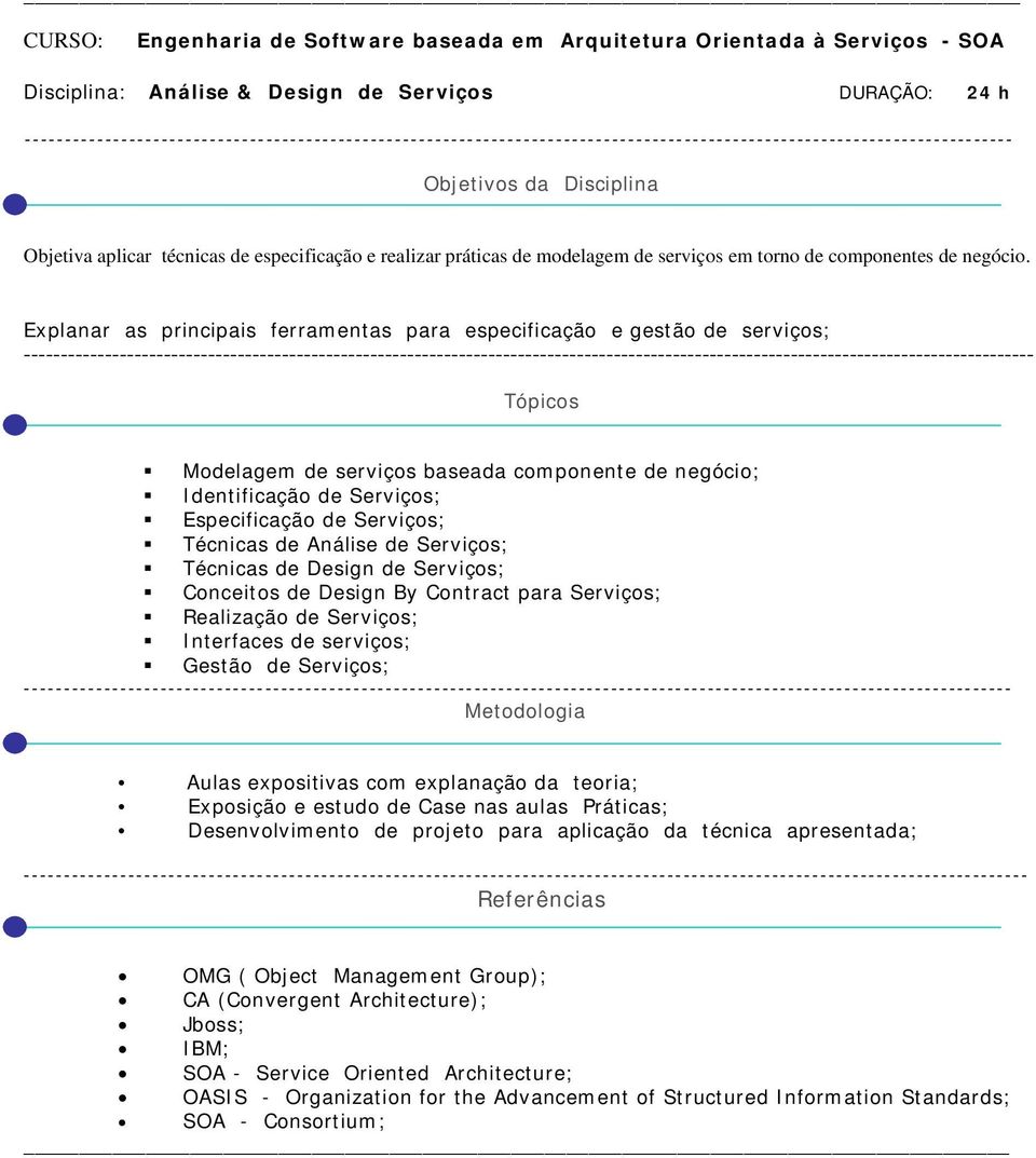 Técnicas de Análise de Serviços; Técnicas de Design de Serviços; Conceitos de Design By Contract para Serviços; Realização de Serviços; Interfaces de serviços; Gestão de Serviços; Desenvolvimento de