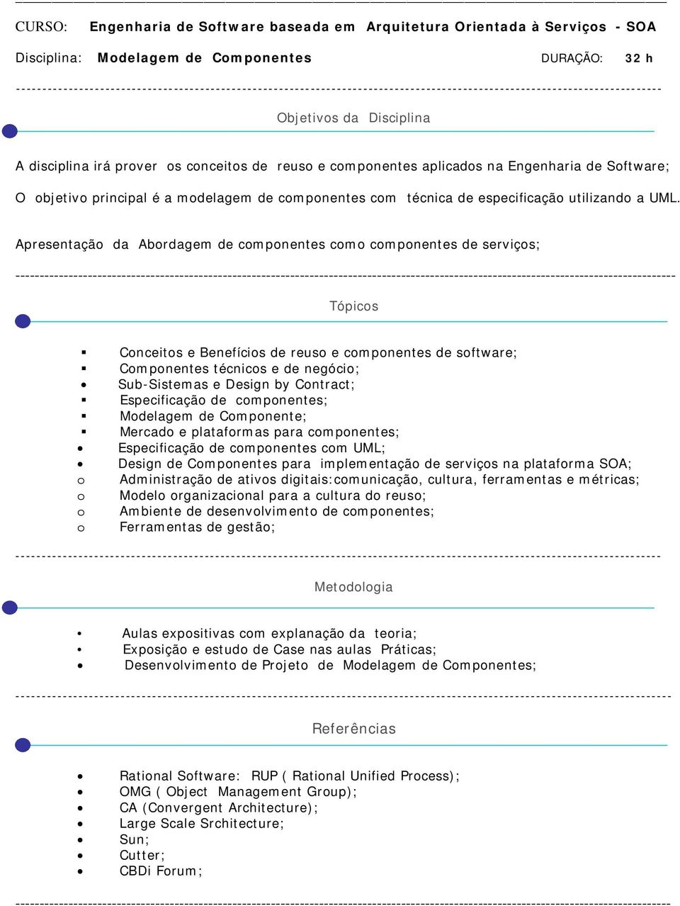 Apresentação da Abordagem de componentes como componentes de serviços; -------------- Conceitos e Benefícios de reuso e componentes de software; Componentes técnicos e de negócio; Sub-Sistemas e