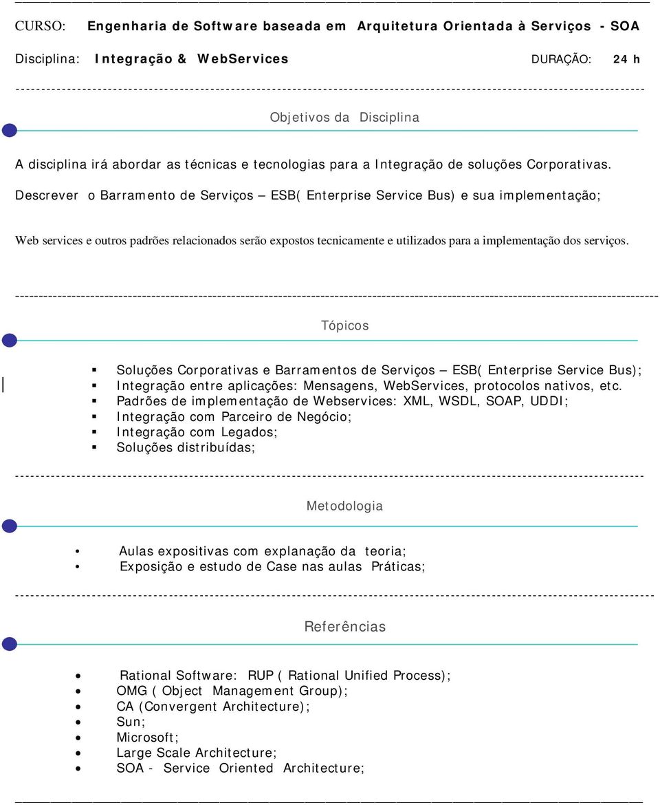 serviços. -------------- Soluções Corporativas e Barramentos de Serviços ESB( Enterprise Service Bus); Integração entre aplicações: Mensagens, WebServices, protocolos nativos, etc.