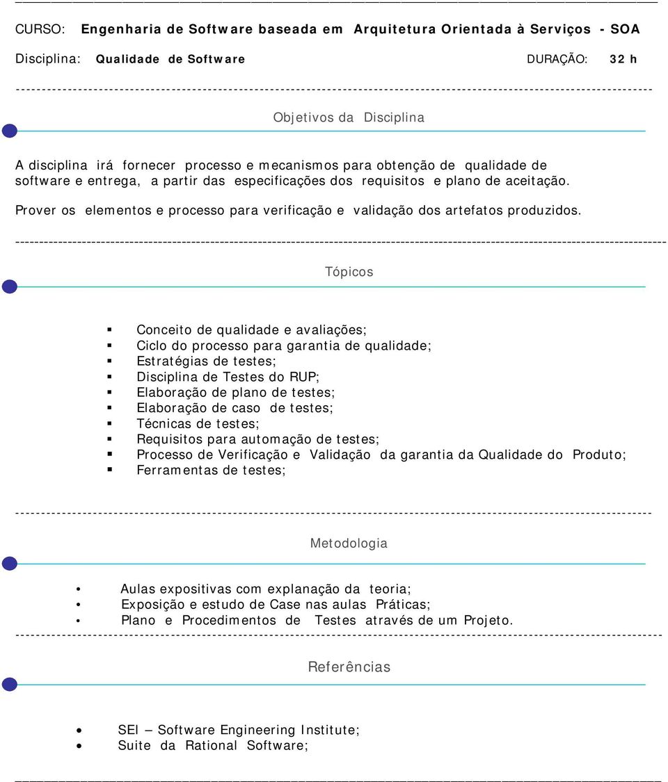 -------------- Conceito de qualidade e avaliações; Ciclo do processo para garantia de qualidade; Estratégias de testes; Disciplina de Testes do RUP; Elaboração de plano de testes; Elaboração de