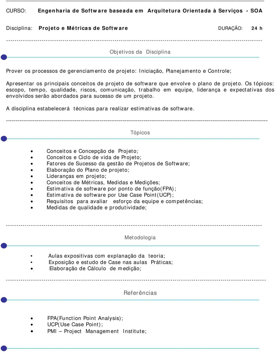 A disciplina estabelecerá técnicas para realizar estimativas de software.