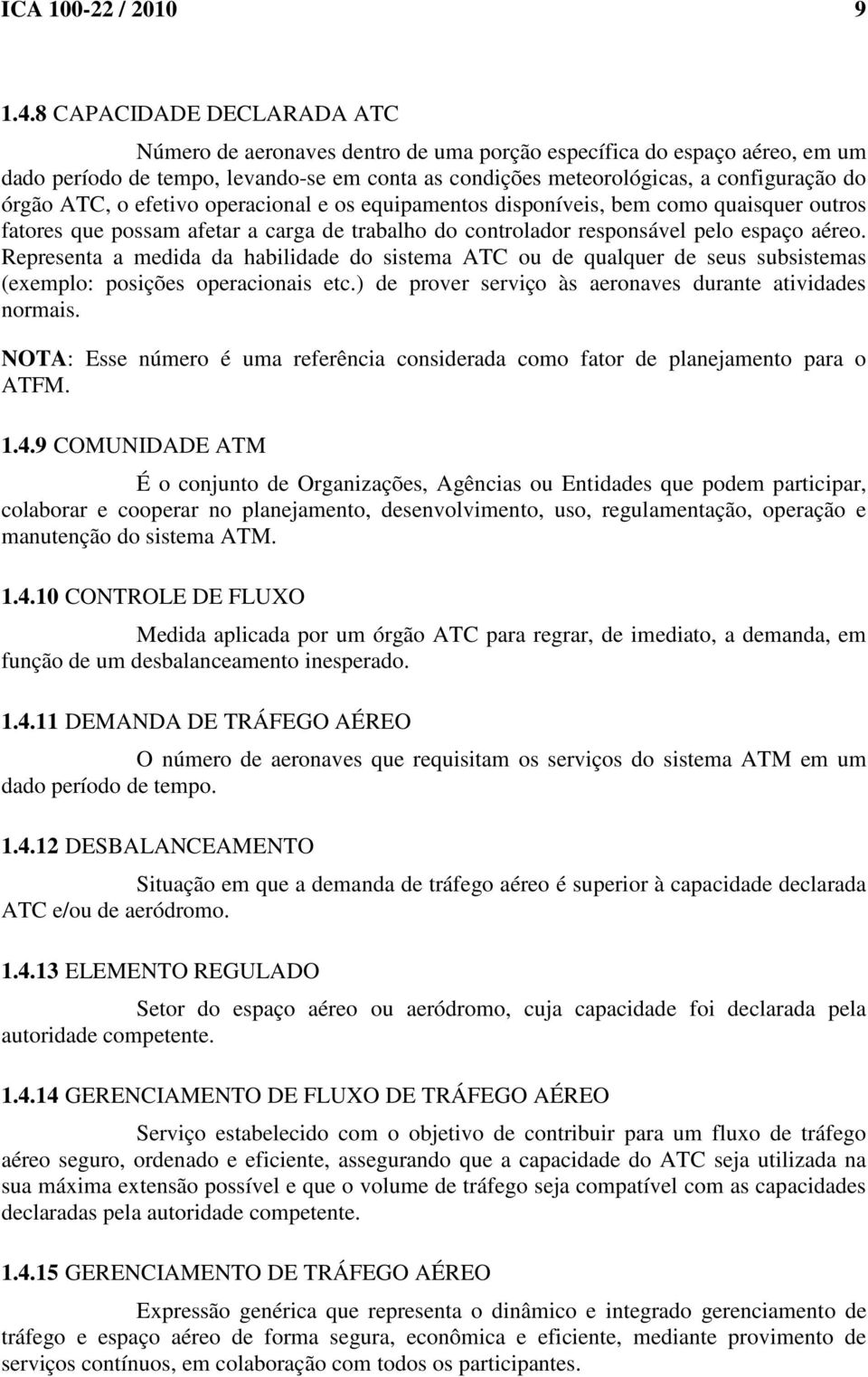 ATC, o efetivo operacional e os equipamentos disponíveis, bem como quaisquer outros fatores que possam afetar a carga de trabalho do controlador responsável pelo espaço aéreo.