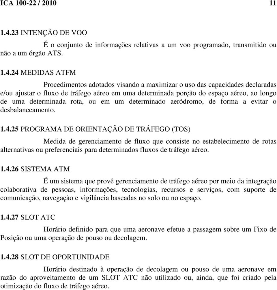 24 MEDIDAS ATFM Procedimentos adotados visando a maximizar o uso das capacidades declaradas e/ou ajustar o fluxo de tráfego aéreo em uma determinada porção do espaço aéreo, ao longo de uma