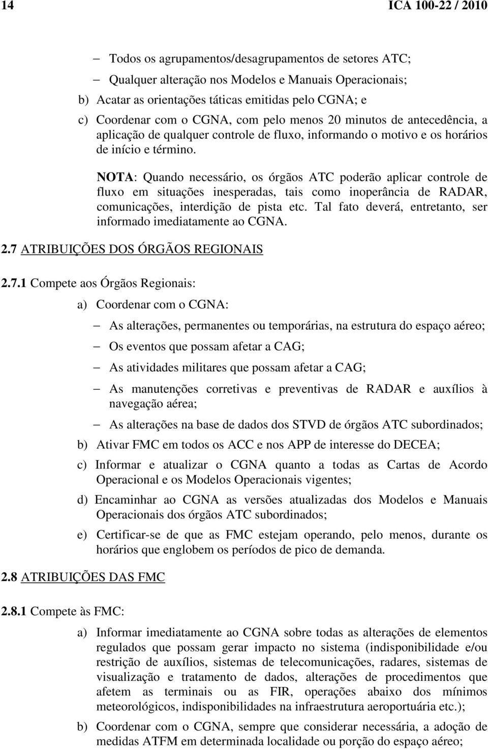 NOTA: Quando necessário, os órgãos ATC poderão aplicar controle de fluxo em situações inesperadas, tais como inoperância de RADAR, comunicações, interdição de pista etc.