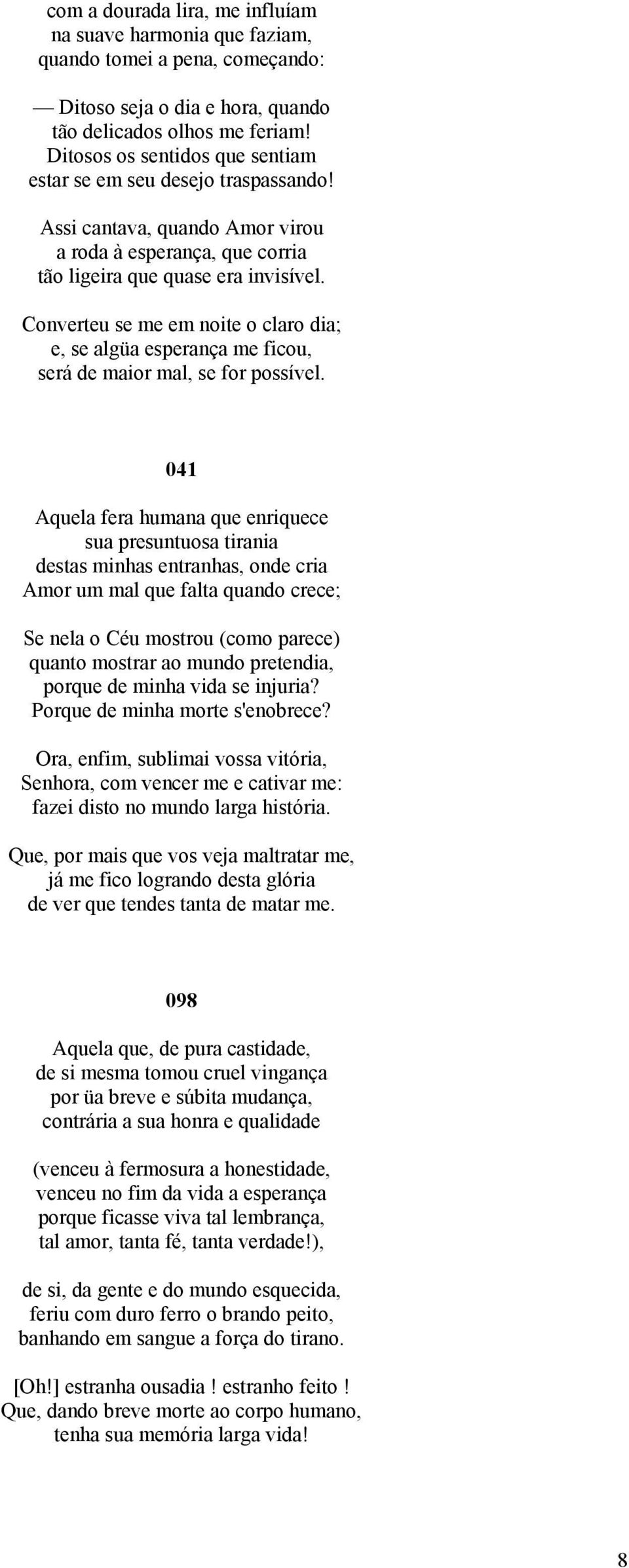 Converteu se me em noite o claro dia; e, se algüa esperança me ficou, será de maior mal, se for possível.