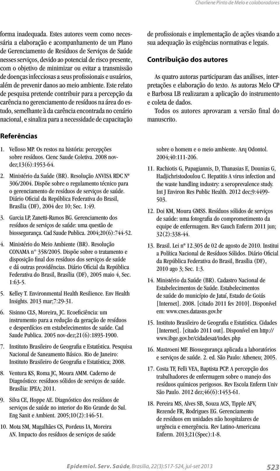 de minimizar ou evitar a transmissão de doenças infecciosas a seus profissionais e usuários, além de prevenir danos ao meio ambiente.