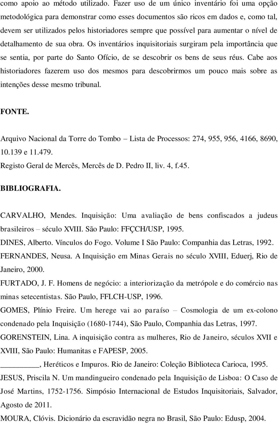 aumentar o nível de detalhamento de sua obra. Os inventários inquisitoriais surgiram pela importância que se sentia, por parte do Santo Ofício, de se descobrir os bens de seus réus.