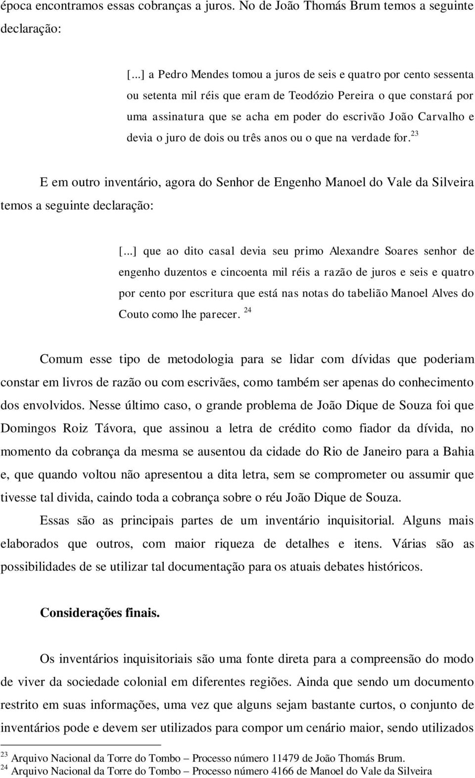 e devia o juro de dois ou três anos ou o que na verdade for. 23 E em outro inventário, agora do Senhor de Engenho Manoel do Vale da Silveira temos a seguinte declaração: [.