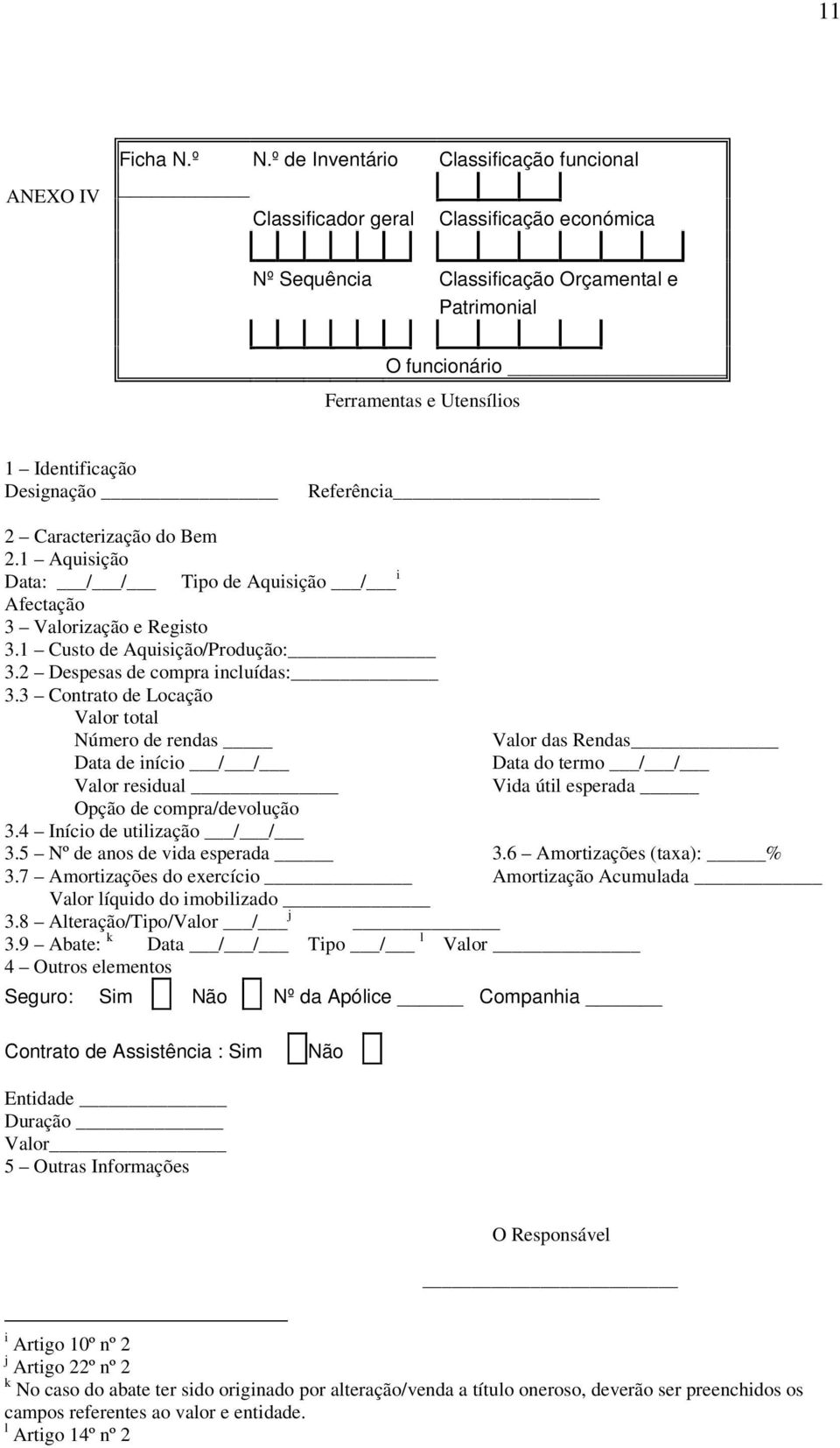 Designação Referência 2 Caracterização do Bem 2.1 Aquisição Data: / / Tipo de Aquisição / i Afectação 3 Valorização e Registo 3.1 Custo de Aquisição/Produção: 3.2 Despesas de compra incluídas: 3.