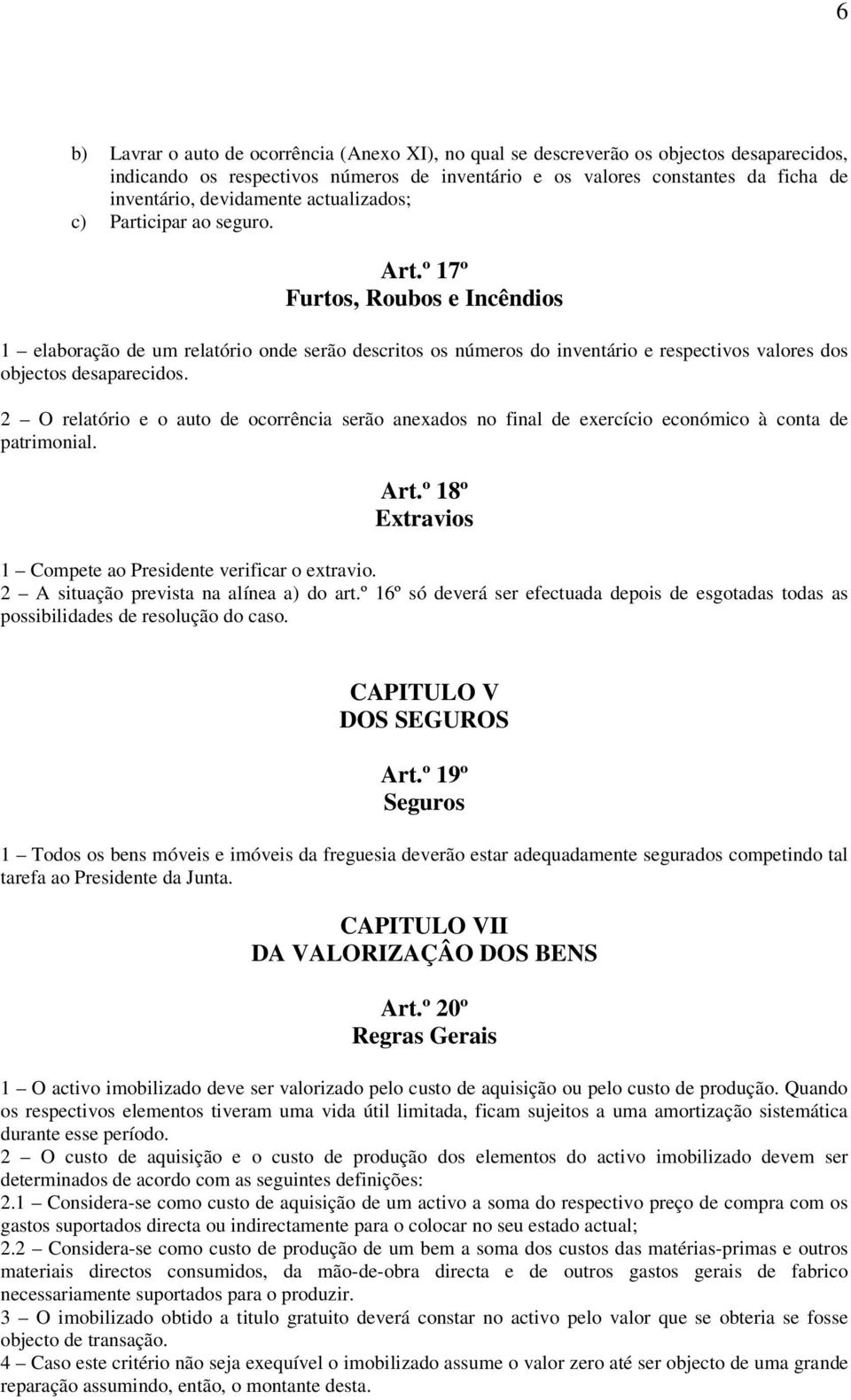 º 17º Furtos, Roubos e Incêndios 1 elaboração de um relatório onde serão descritos os números do inventário e respectivos valores dos objectos desaparecidos.