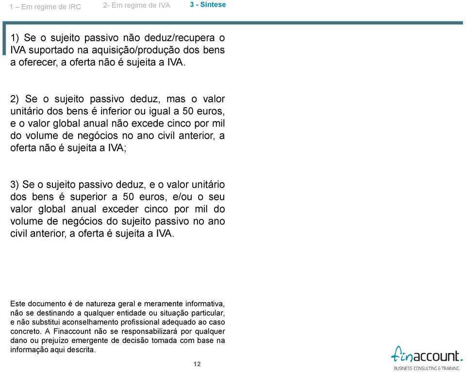 é sujeita a IVA; 3) Se o sujeito passivo deduz, e o valor unitário dos bens é superior a 50 euros, e/ou o seu valor global anual exceder cinco por mil do volume de negócios do sujeito passivo no ano