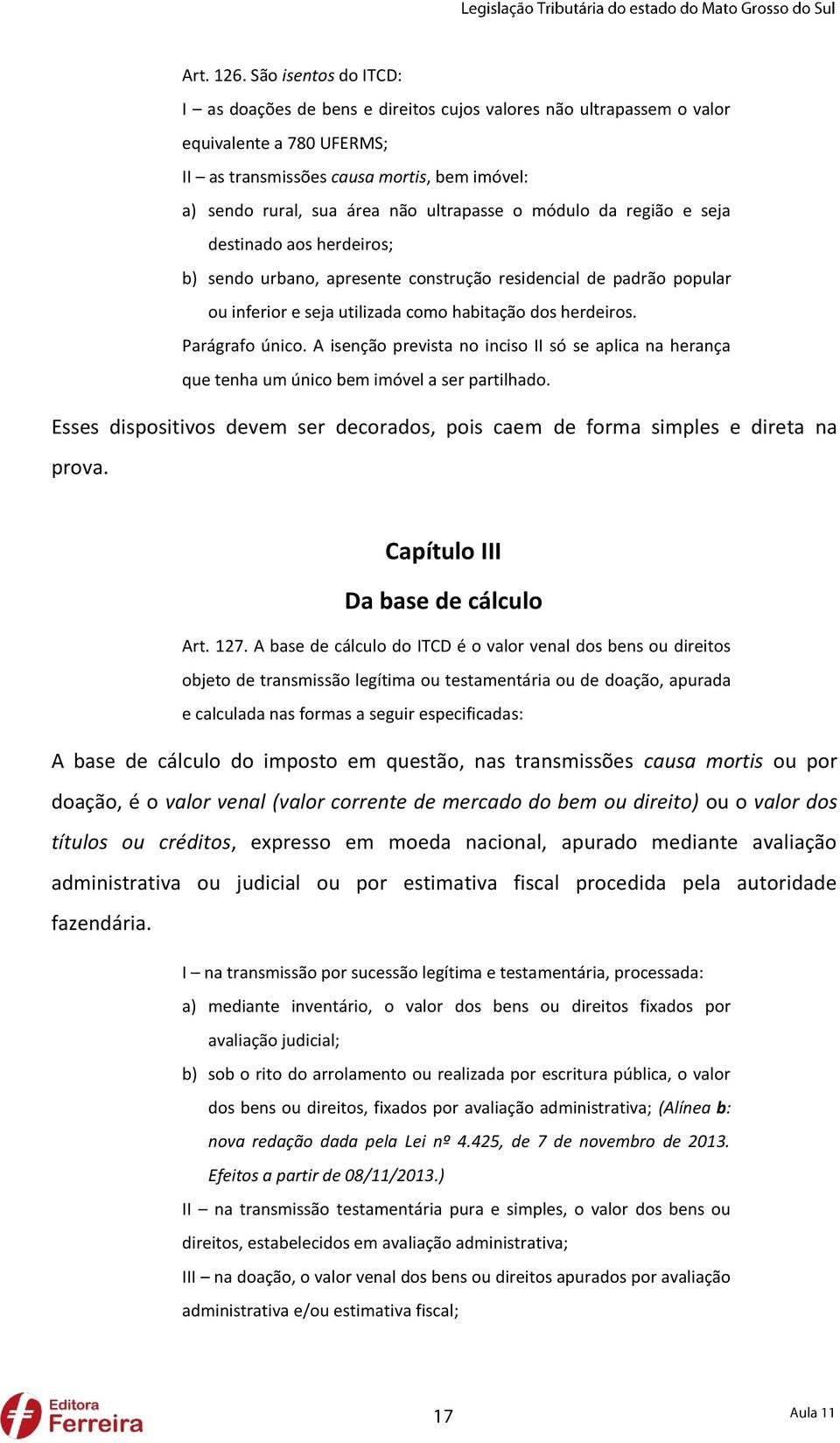 ultrapasse o módulo da região e seja destinado aos herdeiros; b) sendo urbano, apresente construção residencial de padrão popular ou inferior e seja utilizada como habitação dos herdeiros.