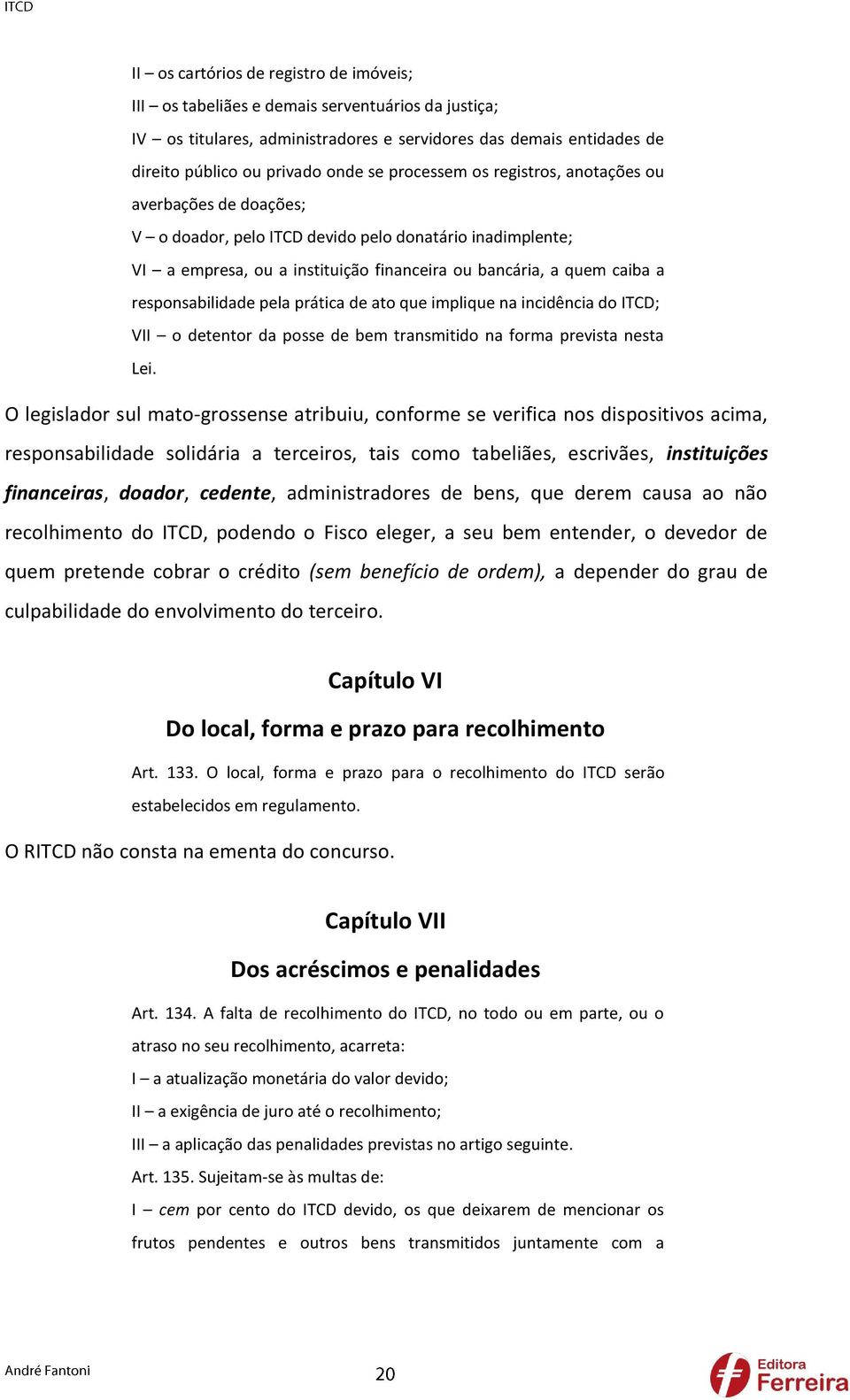 responsabilidade pela prática de ato que implique na incidência do ITCD; VII o detentor da posse de bem transmitido na forma prevista nesta Lei.