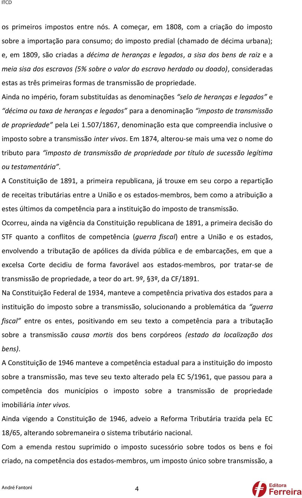 raiz e a meia sisa dos escravos (5% sobre o valor do escravo herdado ou doado), consideradas estas as três primeiras formas de transmissão de propriedade.