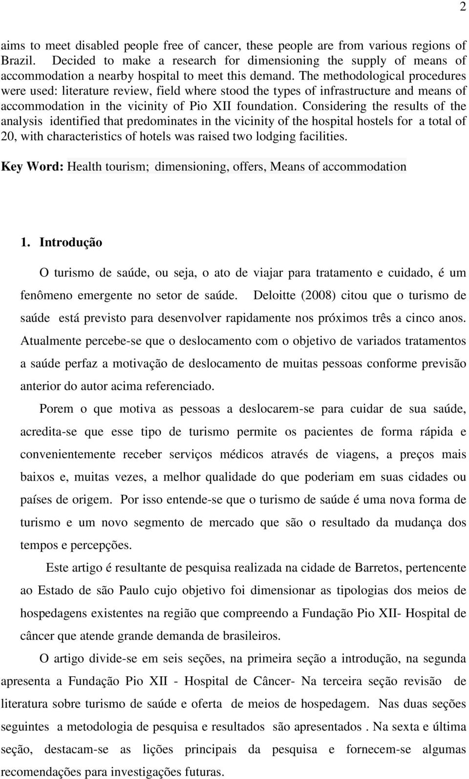 The methodological procedures were used: literature review, field where stood the types of infrastructure and means of accommodation in the vicinity of Pio XII foundation.