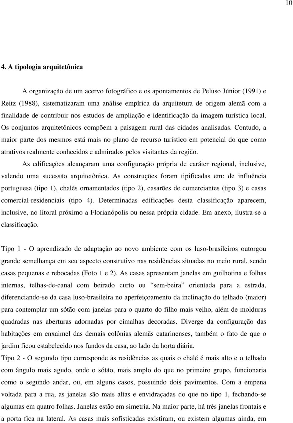 Contudo, a maior parte dos mesmos está mais no plano de recurso turístico em potencial do que como atrativos realmente conhecidos e admirados pelos visitantes da região.