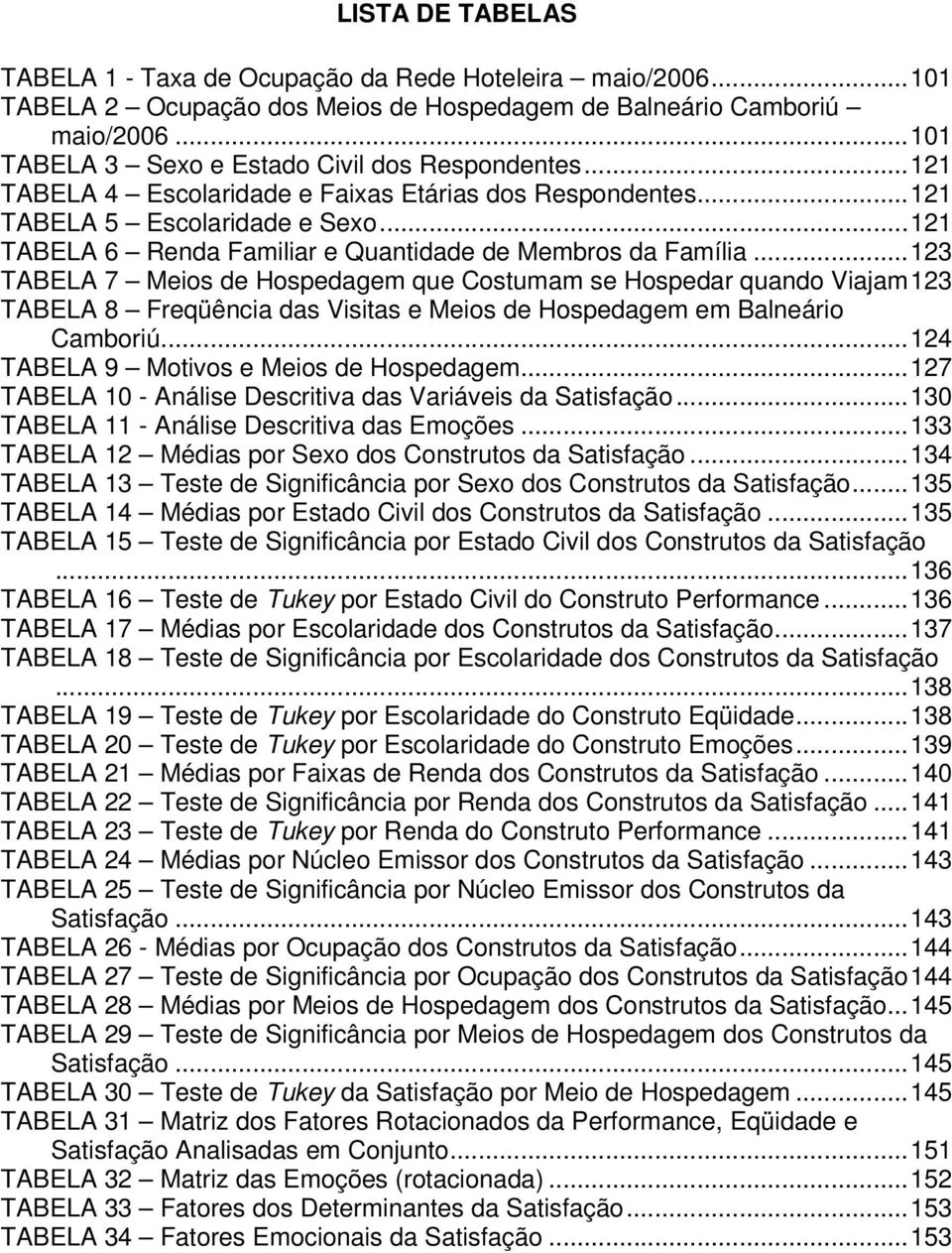 ..121 TABELA 6 Renda Familiar e Quantidade de Membros da Família.