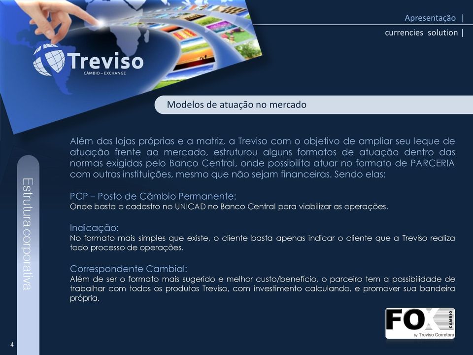 Sendo elas: PCP Posto de Câmbio Permanente: Onde basta o cadastro no UNICAD no Banco Central para viabilizar as operações.