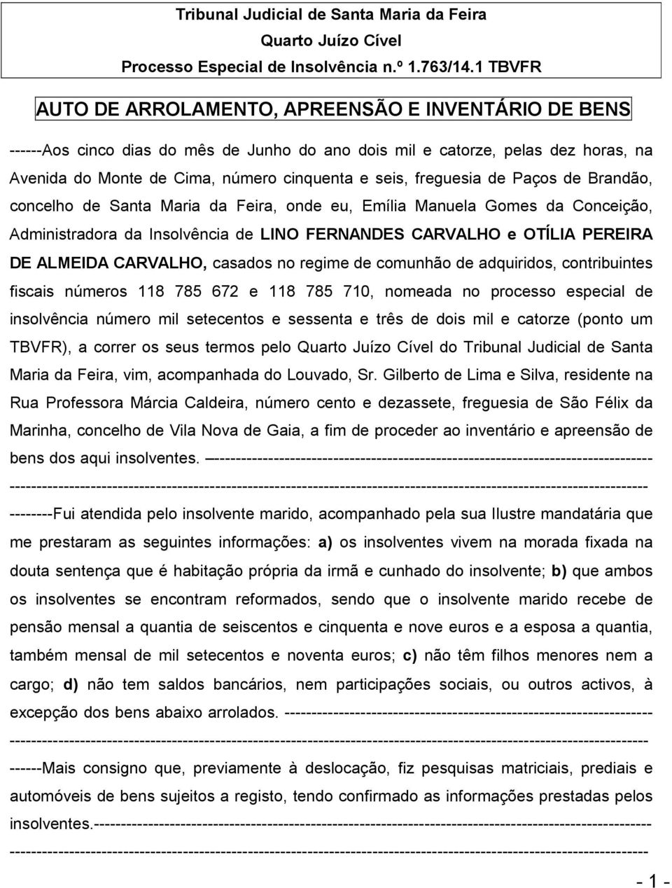 freguesia de Paços de Brandão, concelho de Santa Maria da Feira, onde eu, Emília Manuela Gomes da Conceição, Administradora da Insolvência de LINO FERNANDES CARVALHO e OTÍLIA PEREIRA DE ALMEIDA