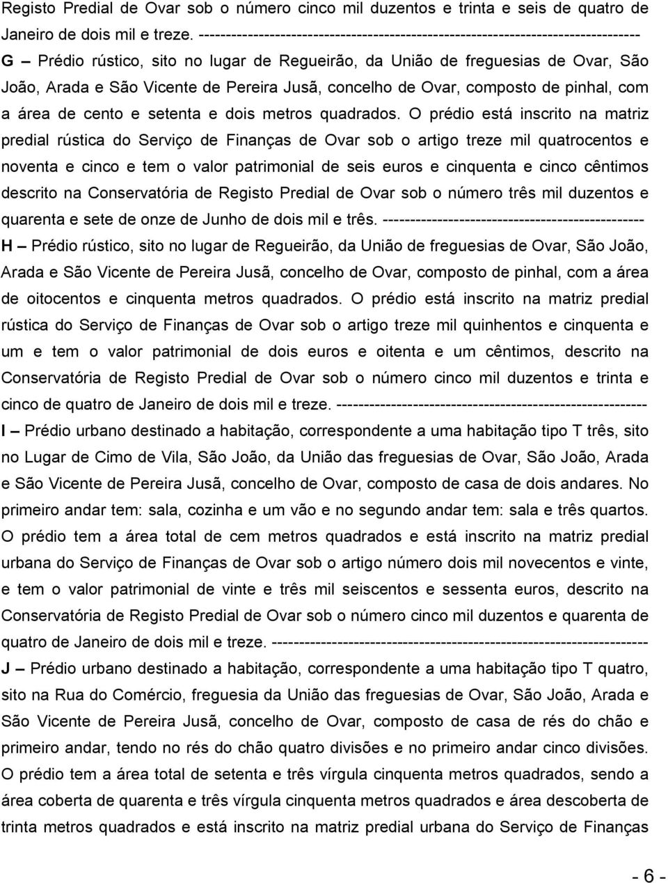 Pereira Jusã, concelho de Ovar, composto de pinhal, com a área de cento e setenta e dois metros quadrados.