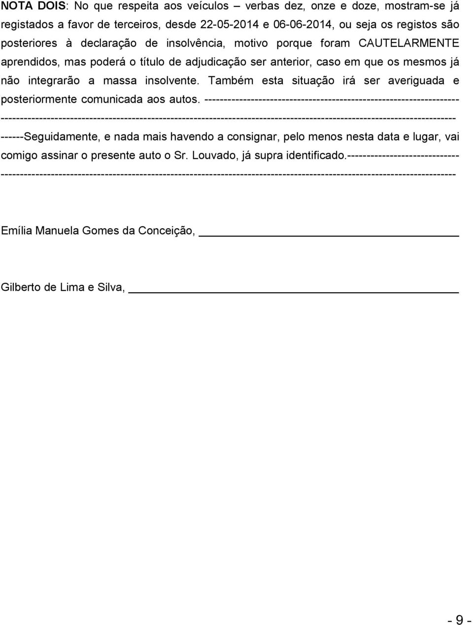 Também esta situação irá ser averiguada e posteriormente comunicada aos autos.