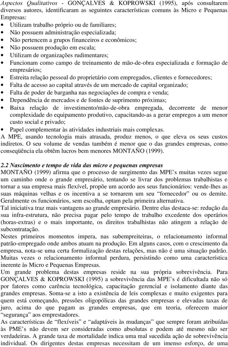 treinamento de mão-de-obra especializada e formação de empresários; Estreita relação pessoal do proprietário com empregados, clientes e fornecedores; Falta de acesso ao capital através de um mercado