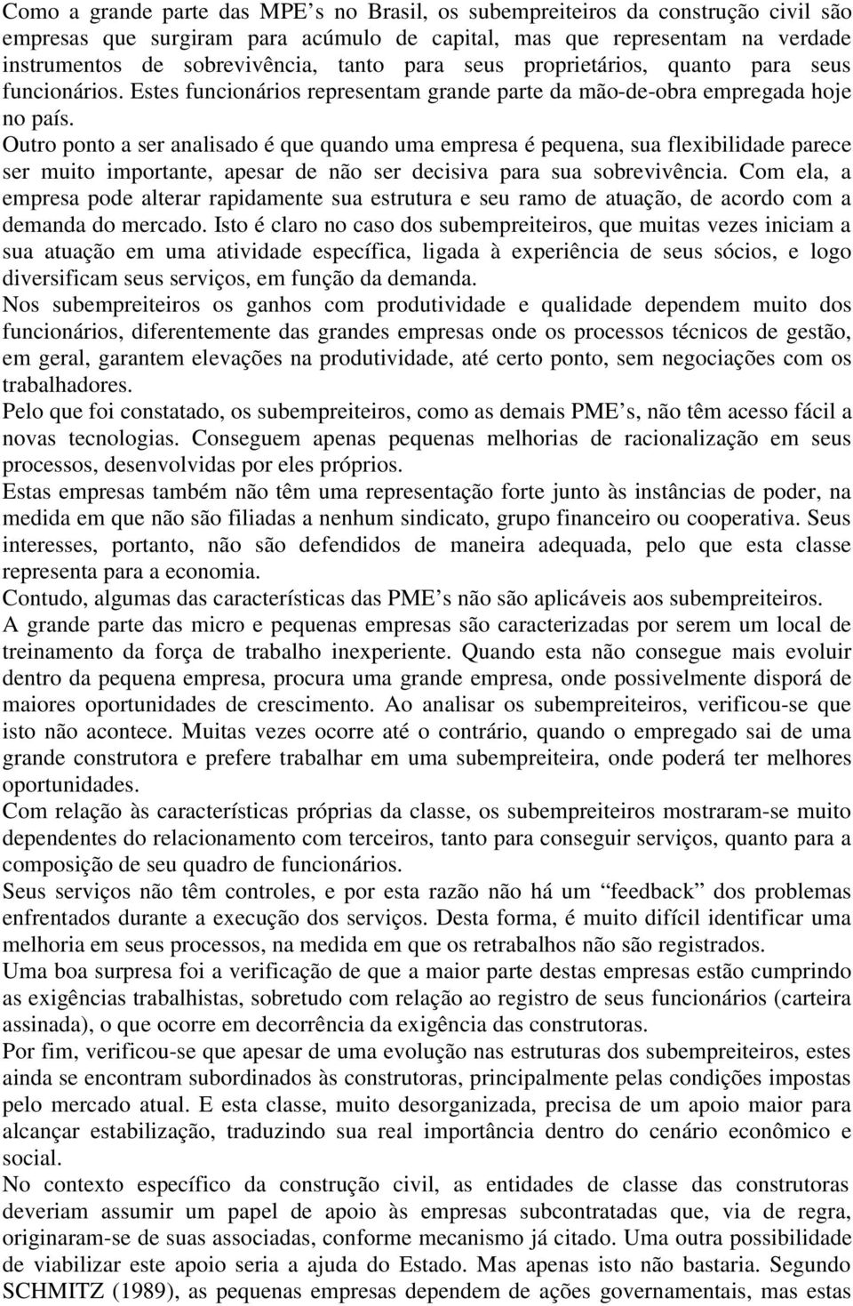 Outro ponto a ser analisado é que quando uma empresa é pequena, sua flexibilidade parece ser muito importante, apesar de não ser decisiva para sua sobrevivência.