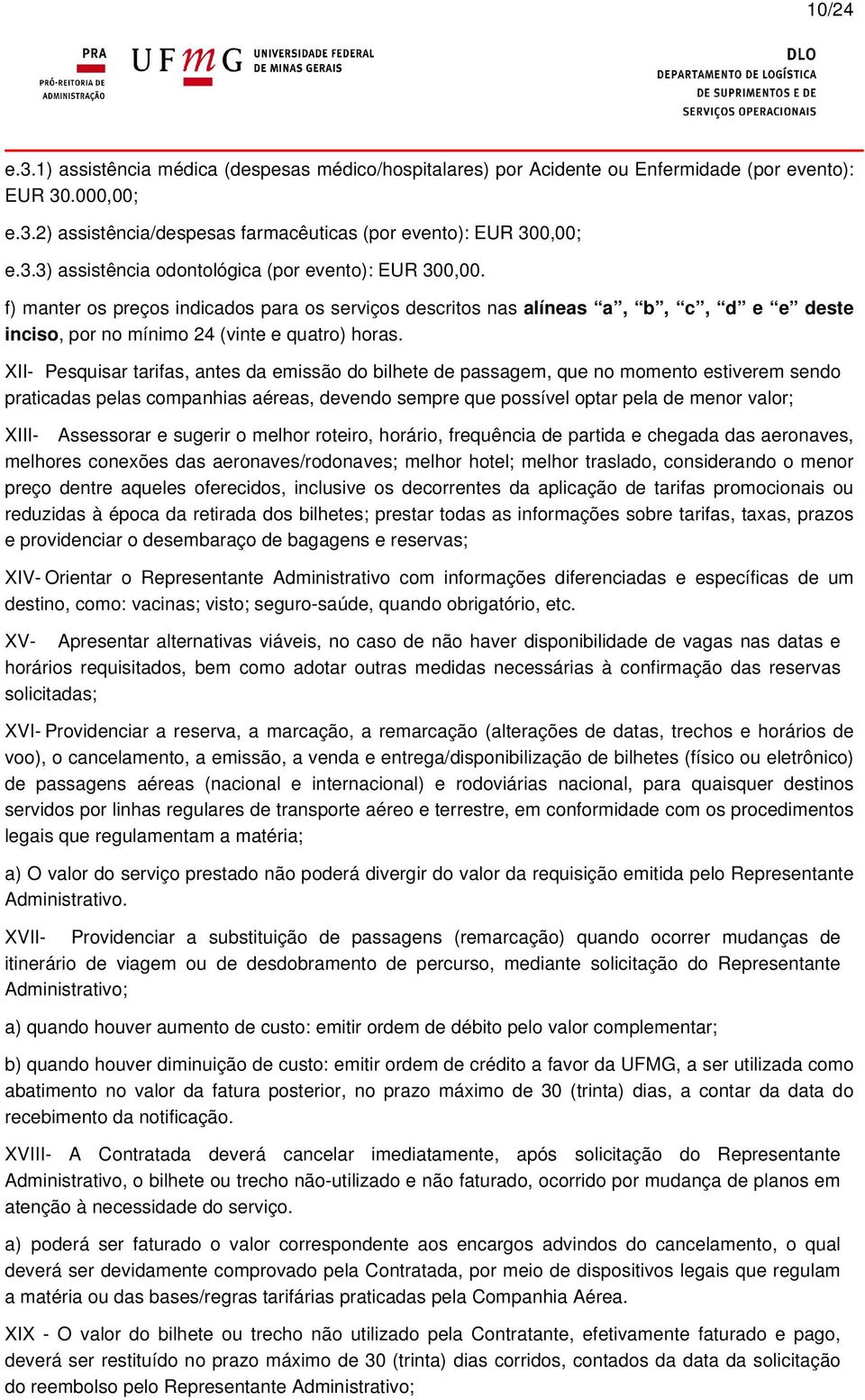 XII- Pesquisar tarifas, antes da emissão do bilhete de passagem, que no momento estiverem sendo praticadas pelas companhias aéreas, devendo sempre que possível optar pela de menor valor; XIII-