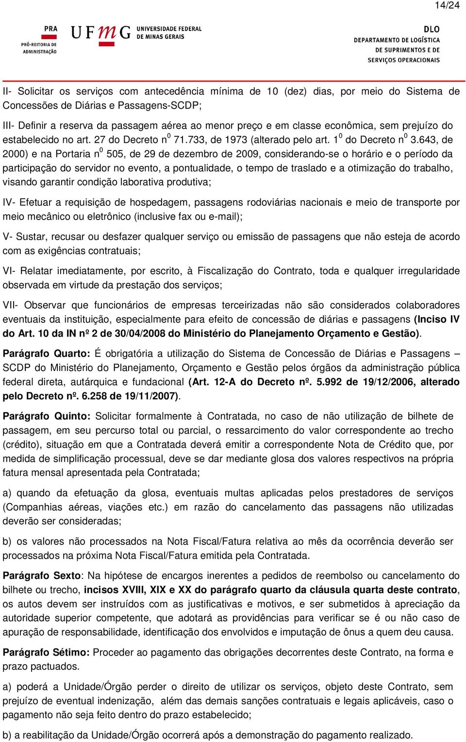 643, de 2000) e na Portaria n 0 505, de 29 de dezembro de 2009, considerando-se o horário e o período da participação do servidor no evento, a pontualidade, o tempo de traslado e a otimização do