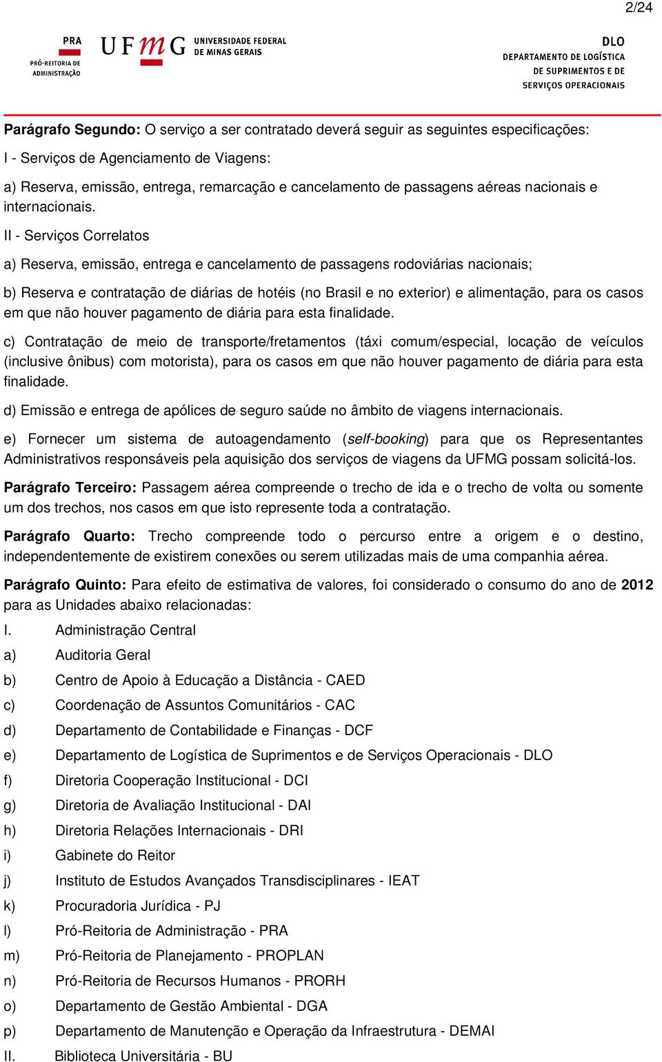 II - Serviços Correlatos a) Reserva, emissão, entrega e cancelamento de passagens rodoviárias nacionais; b) Reserva e contratação de diárias de hotéis (no Brasil e no exterior) e alimentação, para os