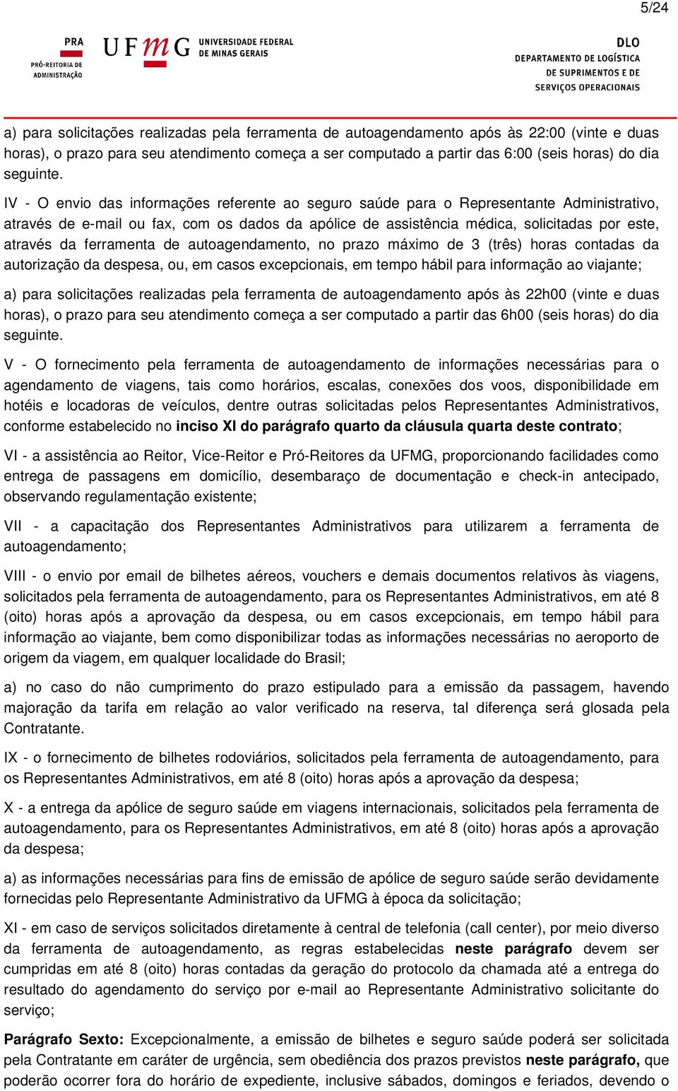 IV - O envio das informações referente ao seguro saúde para o Representante Administrativo, através de e-mail ou fax, com os dados da apólice de assistência médica, solicitadas por este, através da