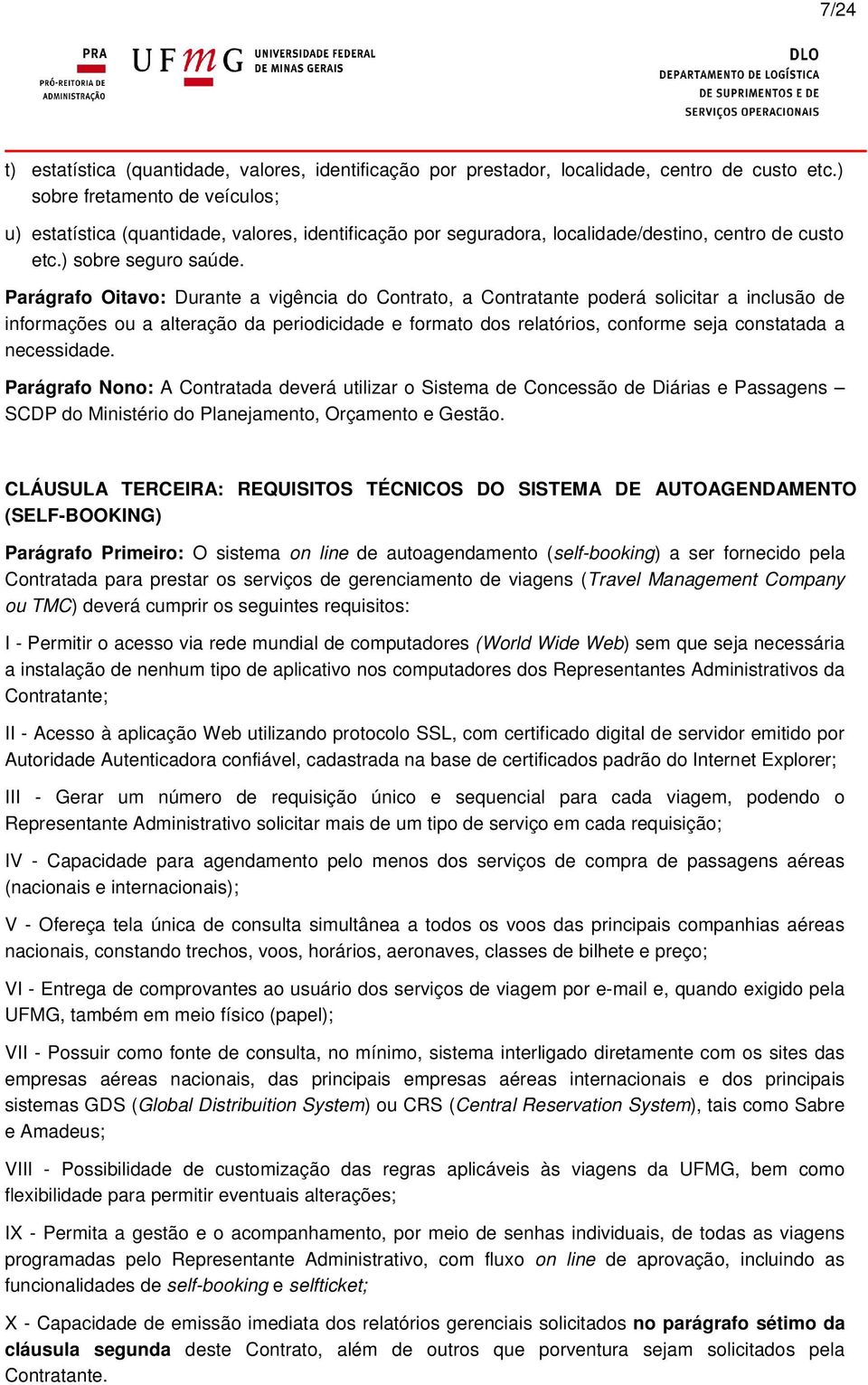 Parágrafo Oitavo: Durante a vigência do Contrato, a Contratante poderá solicitar a inclusão de informações ou a alteração da periodicidade e formato dos relatórios, conforme seja constatada a