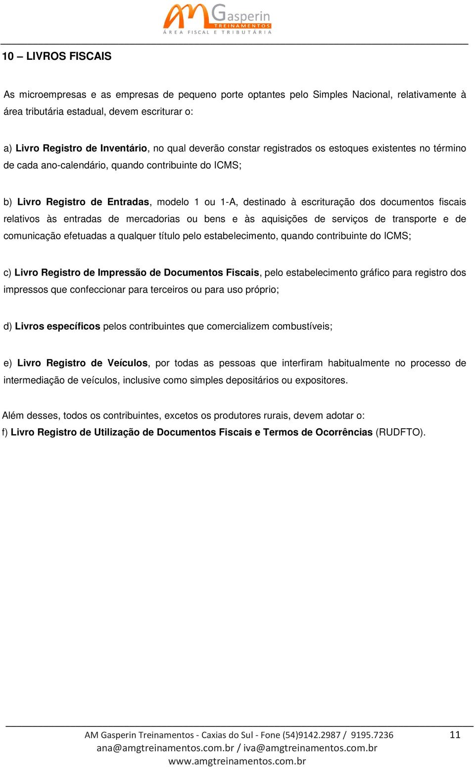 documentos fiscais relativos às entradas de mercadorias ou bens e às aquisições de serviços de transporte e de comunicação efetuadas a qualquer título pelo estabelecimento, quando contribuinte do