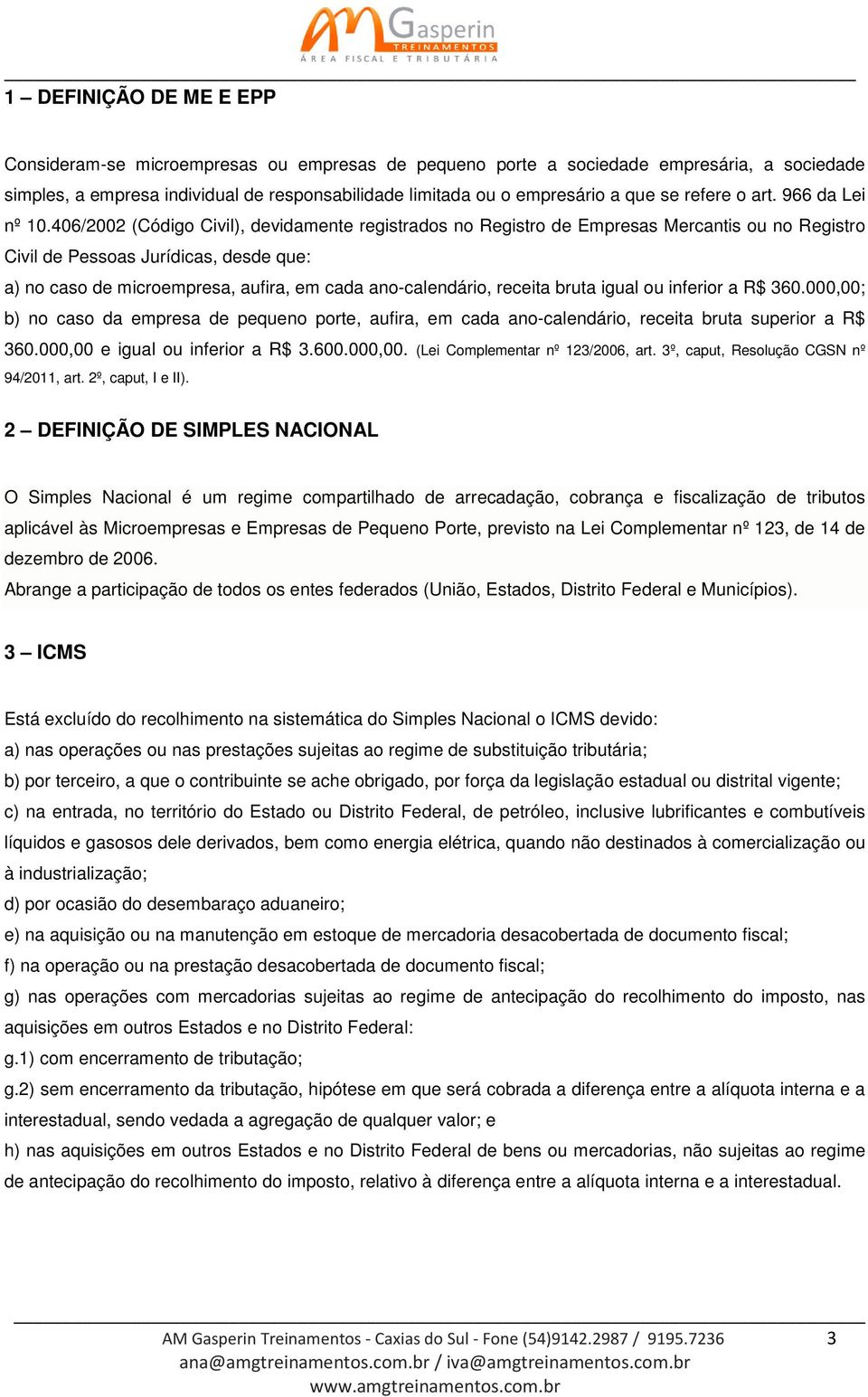 406/2002 (Código Civil), devidamente registrados no Registro de Empresas Mercantis ou no Registro Civil de Pessoas Jurídicas, desde que: a) no caso de microempresa, aufira, em cada ano-calendário,