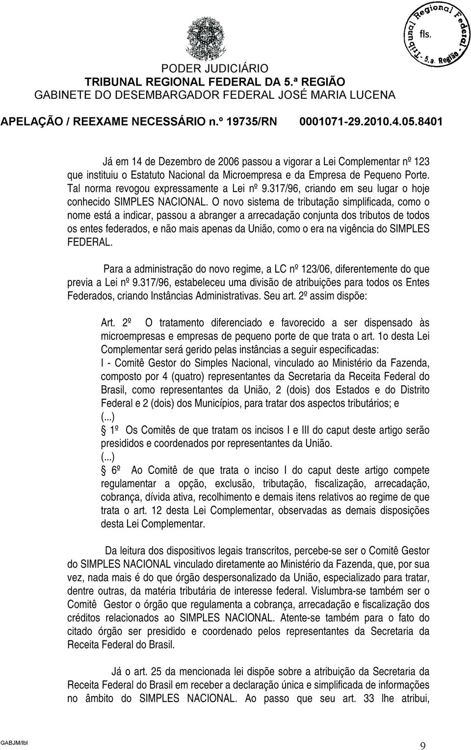 O novo sistema de tributação simplificada, como o nome está a indicar, passou a abranger a arrecadação conjunta dos tributos de todos os entes federados, e não mais apenas da União, como o era na