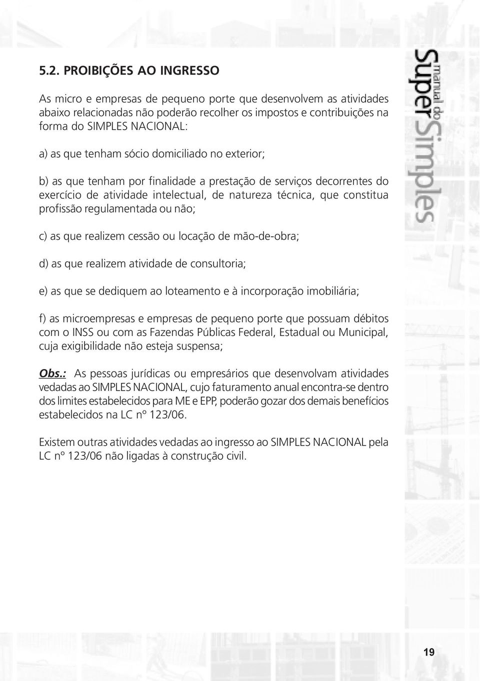 regulamentada ou não; c) as que realizem cessão ou locação de mão-de-obra; d) as que realizem atividade de consultoria; e) as que se dediquem ao loteamento e à incorporação imobiliária; f) as