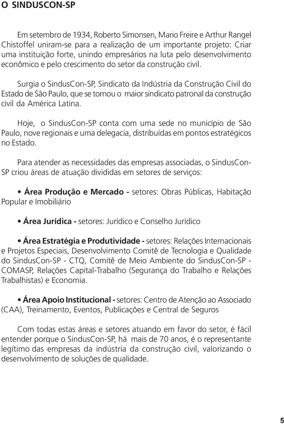 Surgia o SindusCon-SP, Sindicato da Indústria da Construção Civil do Estado de São Paulo, que se tornou o maior sindicato patronal da construção civil da América Latina.