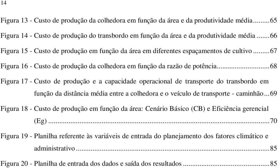 .. 68 Figura 17 - Custo de produção e a capacidade operacional de transporte do transbordo em função da distância média entre a colhedora e o veículo de transporte - caminhão.