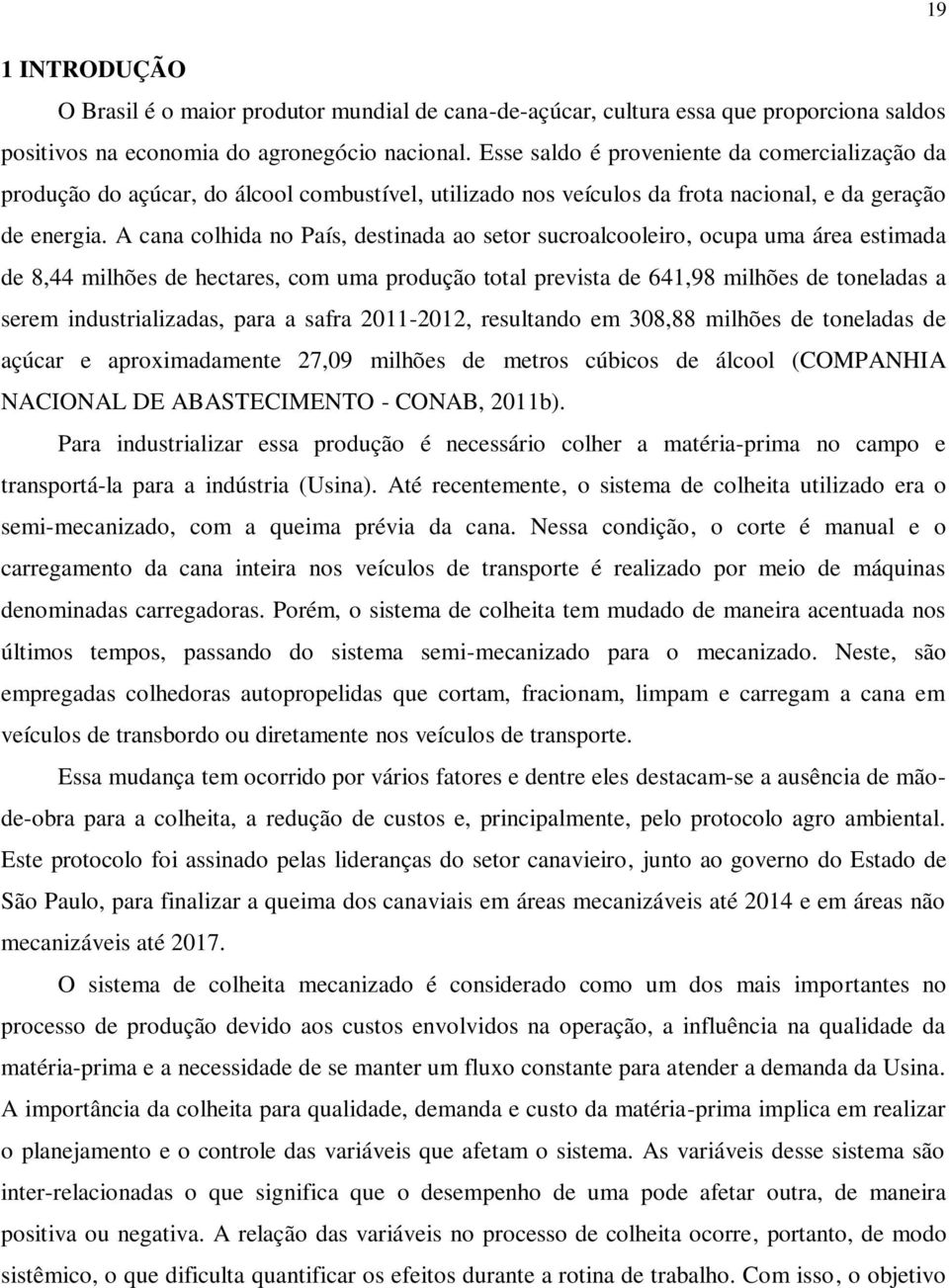 A cana colhida no País, destinada ao setor sucroalcooleiro, ocupa uma área estimada de 8,44 milhões de hectares, com uma produção total prevista de 641,98 milhões de toneladas a serem