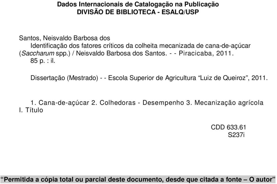 : il. Dissertação (Mestrado) - - Escola Superior de Agricultura Luiz de Queiroz, 2011. 1. Cana-de-açúcar 2. Colhedoras - Desempenho 3.