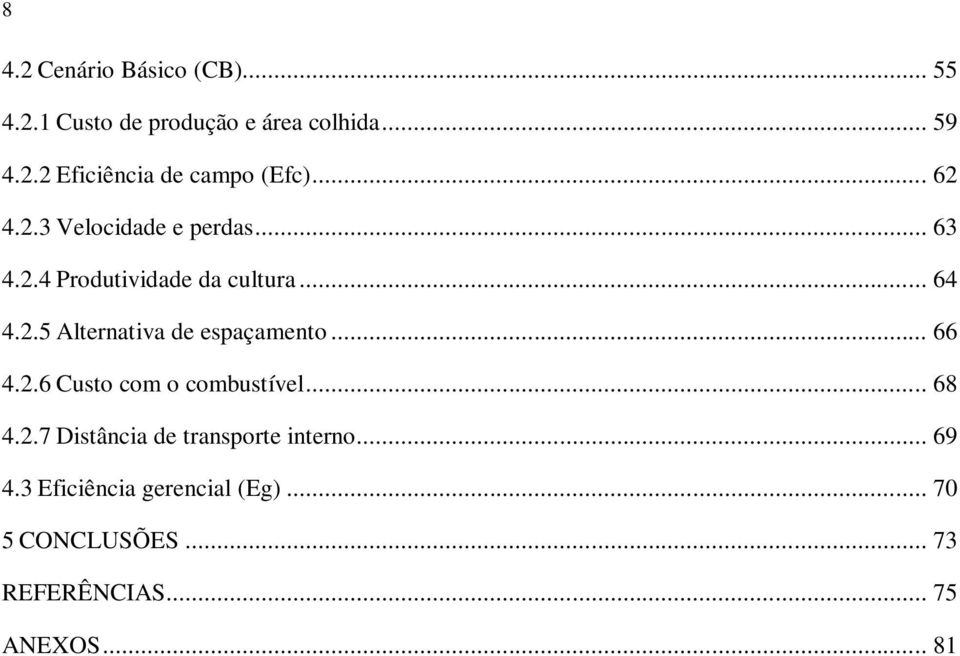 .. 66 4.2.6 Custo com o combustível... 68 4.2.7 Distância de transporte interno... 69 4.