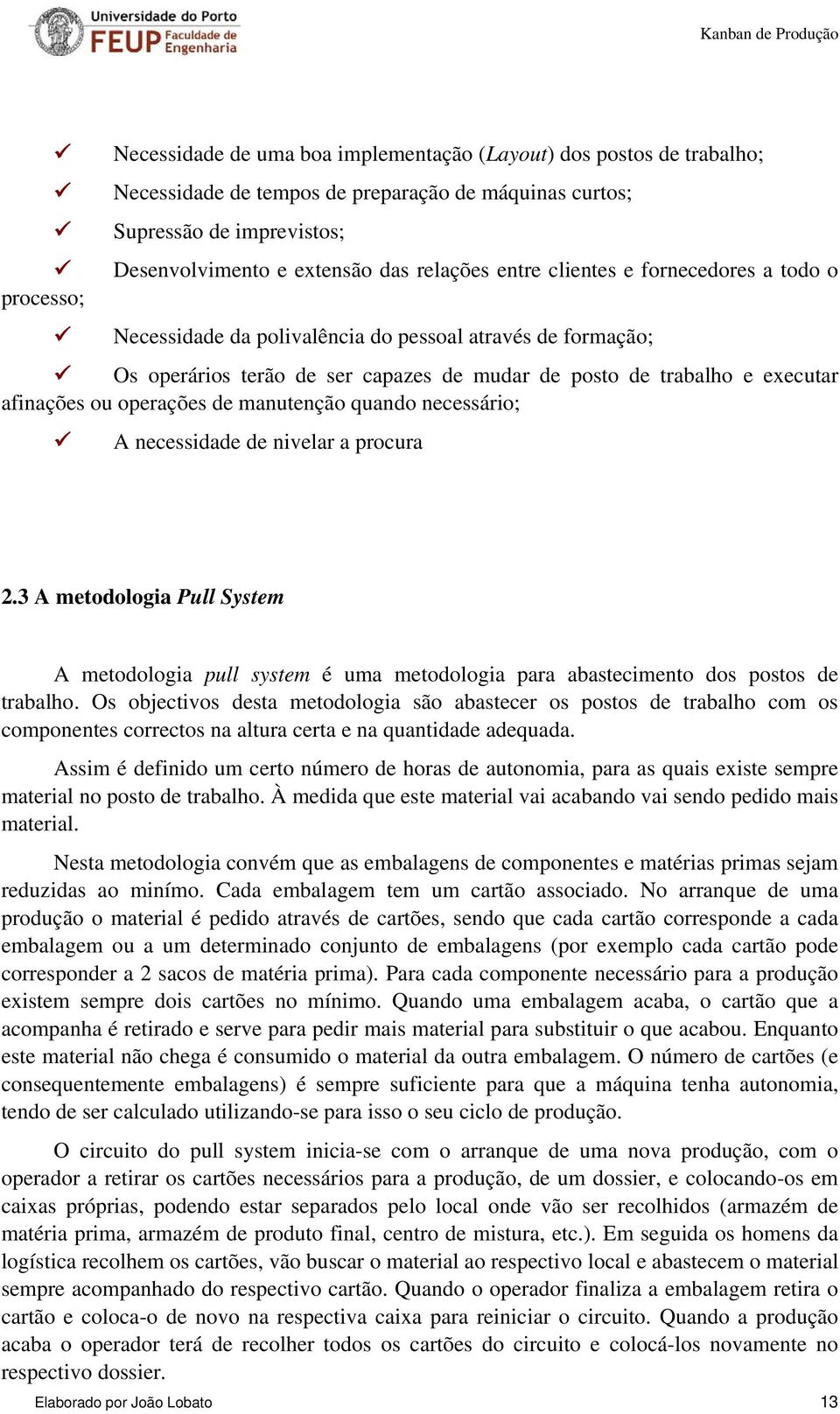 operações de manutenção quando necessário; A necessidade de nivelar a procura 2.3 A metodologia Pull System A metodologia pull system é uma metodologia para abastecimento dos postos de trabalho.